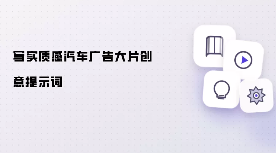 写实质感汽车广告大片创意提示词