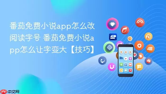 番茄免费小说app怎么改阅读字号 番茄免费小说app怎么让字变大【技巧】
