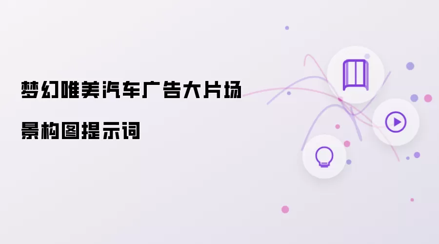 梦幻唯美汽车广告大片场景构图提示词