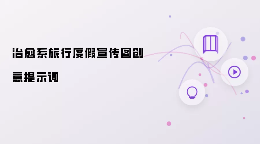 治愈系旅行度假宣传图创意提示词