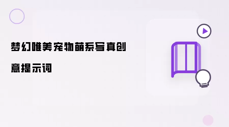 梦幻唯美宠物萌系写真创意提示词