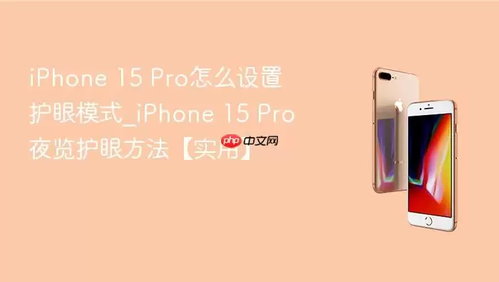 iPhone 15 Pro怎么设置护眼模式_iPhone 15 Pro夜览护眼方法【实用】