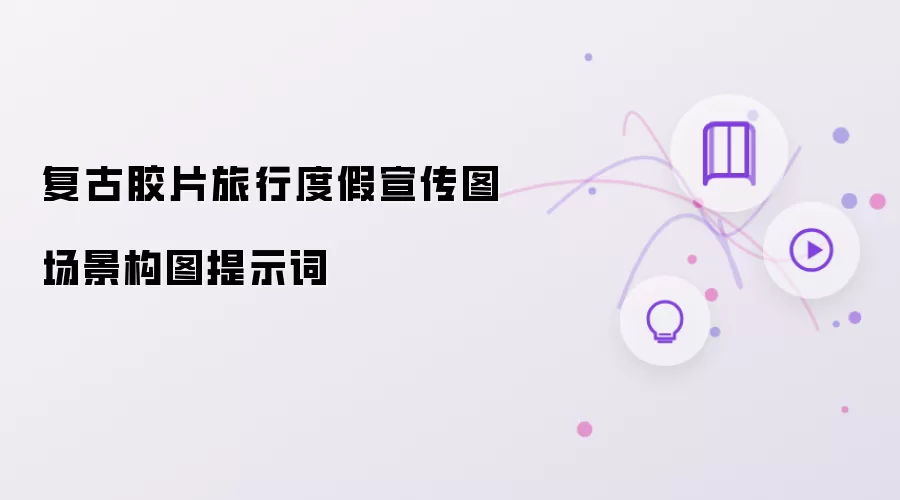 复古胶片旅行度假宣传图场景构图提示词