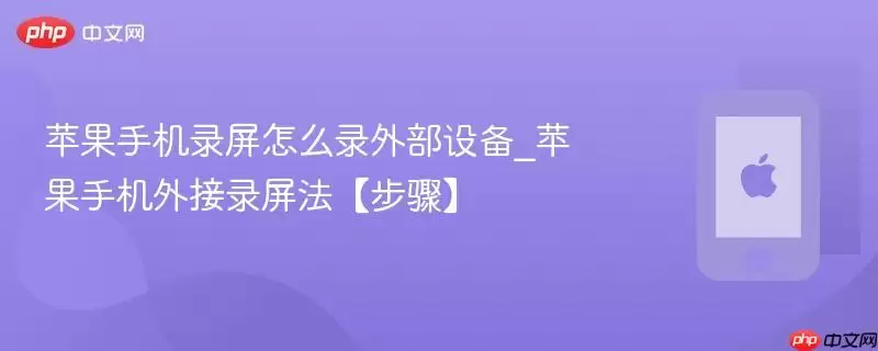 苹果手机录屏怎么录外部设备_苹果手机外接录屏法【步骤】