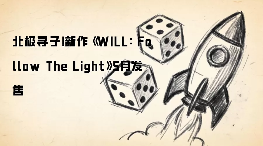 北极寻子！新作《WILL: Follow The Light》5月发售