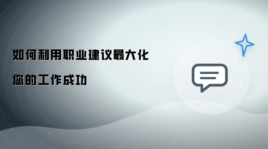 如何利用职业建议最大化您的工作成功