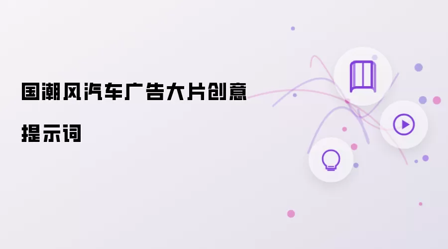 国潮风汽车广告大片创意提示词
