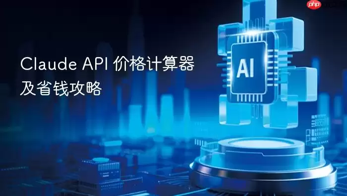Claude API 价格计算器及省钱攻略