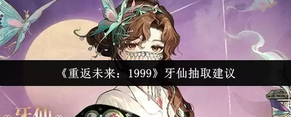 《重返未来：1999》牙仙抽取建议