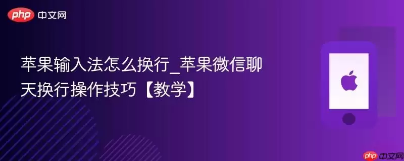 苹果输入法怎么换行_苹果微信聊天换行操作技巧【教学】
