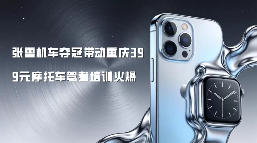 张雪机车夺冠带动重庆399元摩托车驾考培训火爆