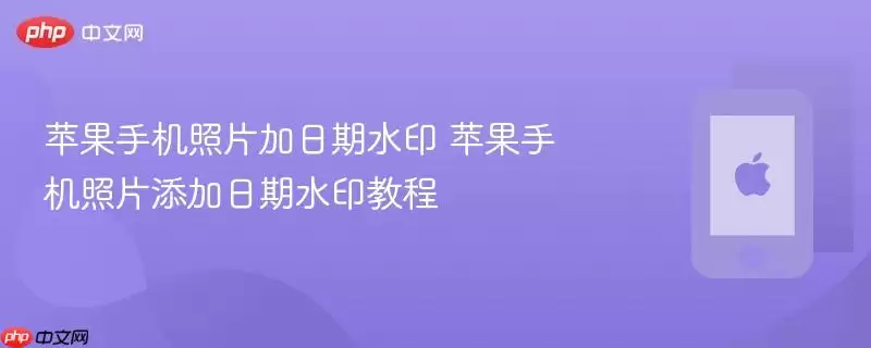 苹果手机照片加日期水印 苹果手机照片添加日期水印教程