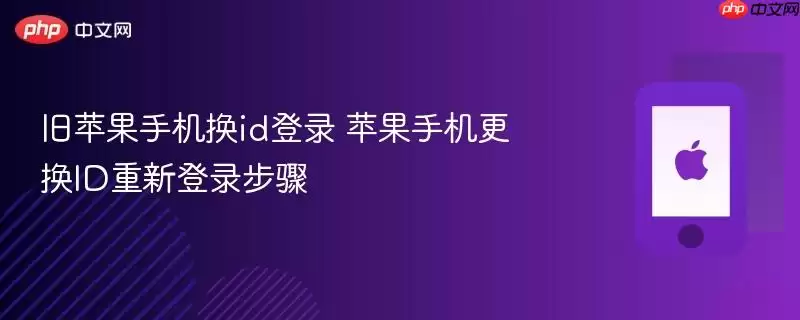 旧苹果手机换id登录 苹果手机更换ID重新登录步骤