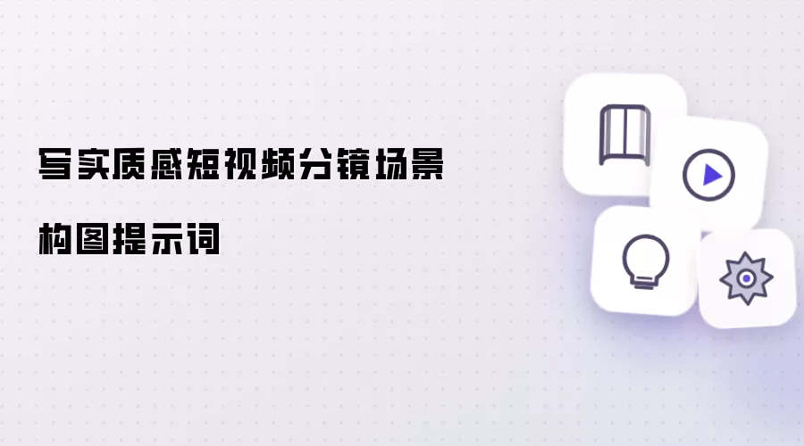 写实质感短视频分镜场景构图提示词