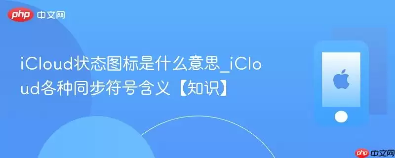 iCloud状态图标是什么意思_iCloud各种同步符号含义【知识】