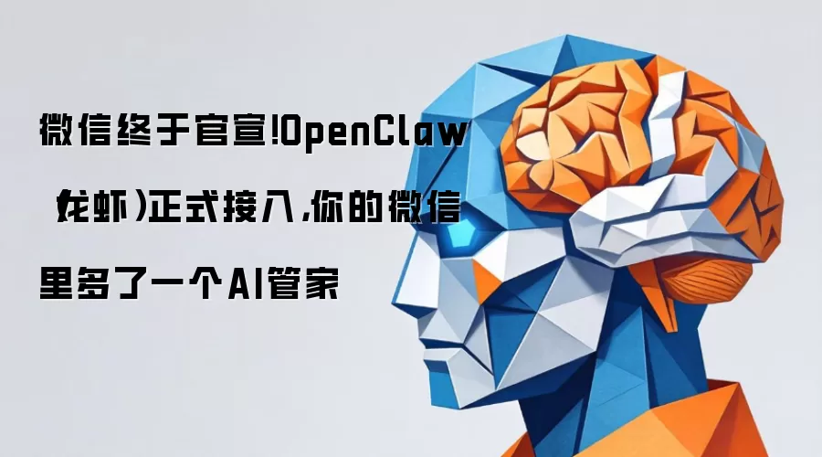 微信终于官宣！OpenClaw（龙虾）正式接入，你的微信里多了一个AI管家