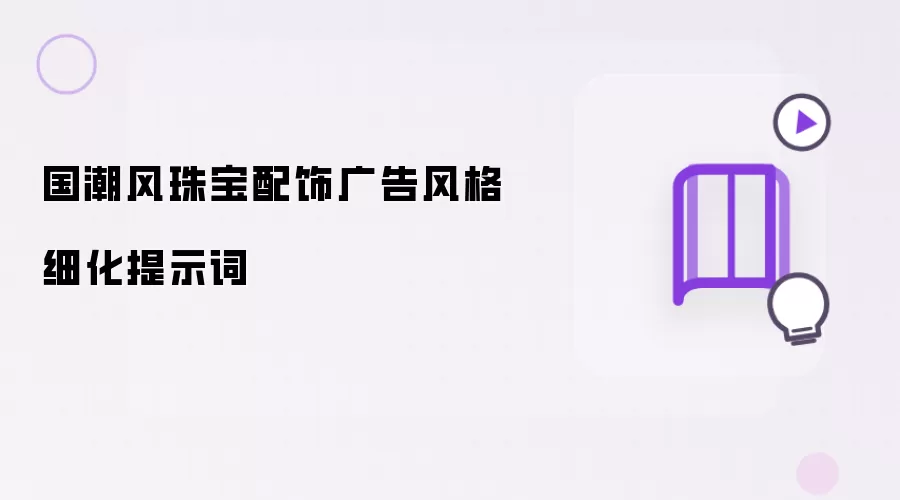国潮风珠宝配饰广告风格细化提示词
