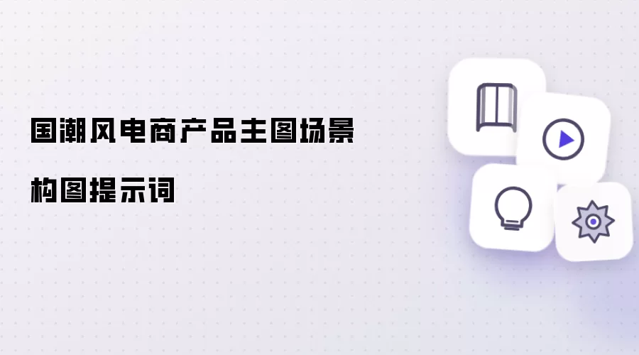 国潮风电商产品主图场景构图提示词