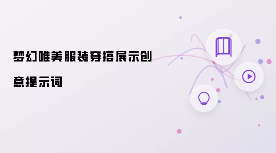 梦幻唯美服装穿搭展示创意提示词