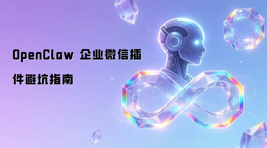OpenClaw 企业微信插件避坑指南