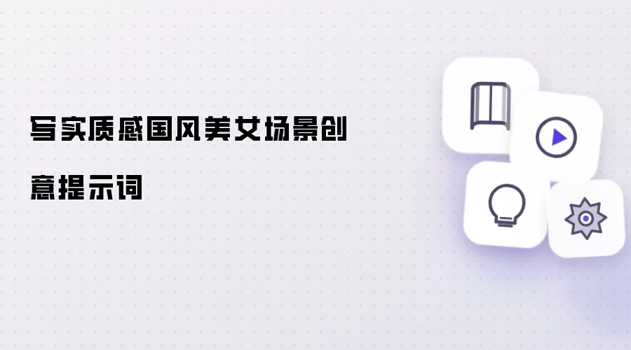 写实质感国风美女场景创意提示词