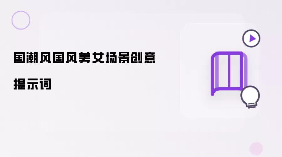 国潮风国风美女场景创意提示词