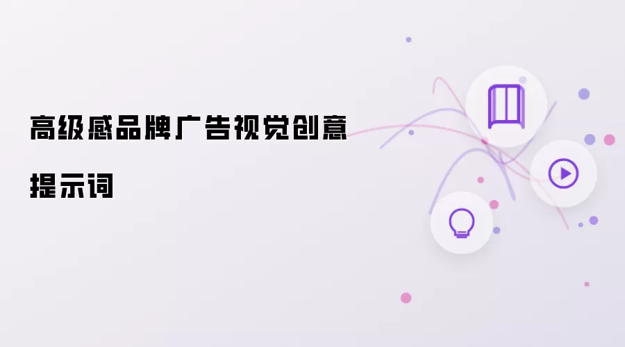 高级感品牌广告视觉创意提示词