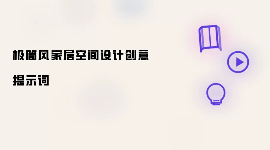 极简风家居空间设计创意提示词