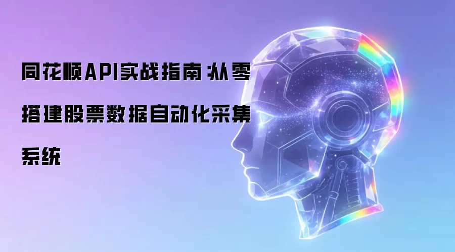 同花顺API实战指南：从零搭建股票数据自动化采集系统