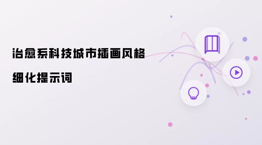 治愈系科技城市插画风格细化提示词