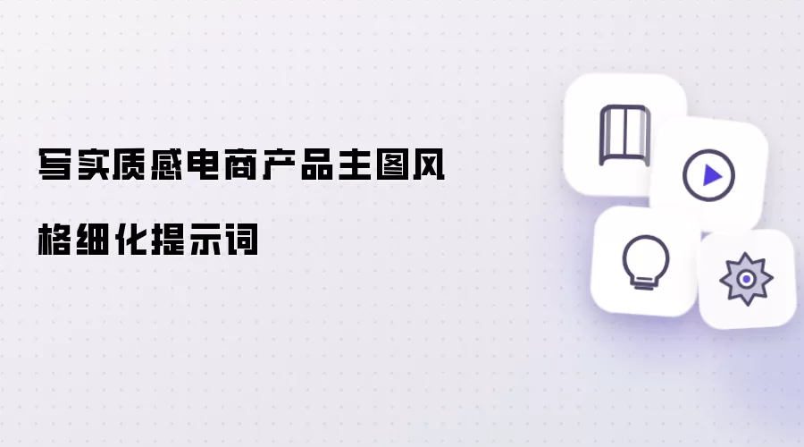写实质感电商产品主图风格细化提示词