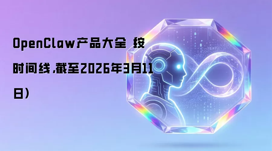 OpenClaw产品大全（按时间线，截至2026年3月11日）