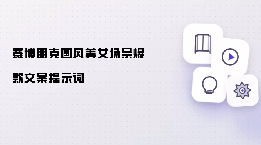 赛博朋克国风美女场景爆款文案提示词