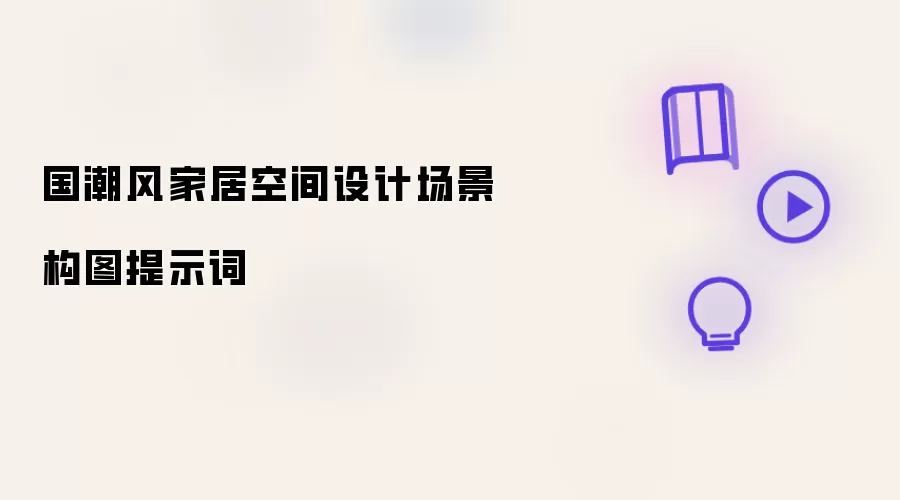 国潮风家居空间设计场景构图提示词