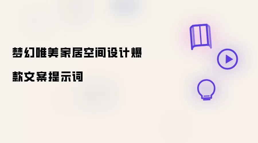 梦幻唯美家居空间设计爆款文案提示词