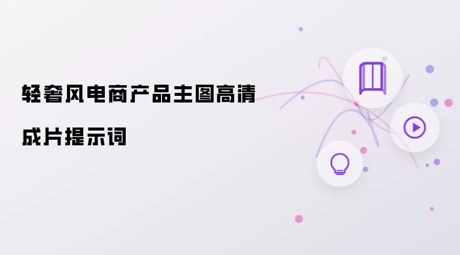 轻奢风电商产品主图高清成片提示词
