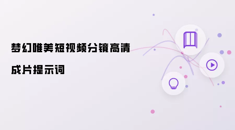 梦幻唯美短视频分镜高清成片提示词