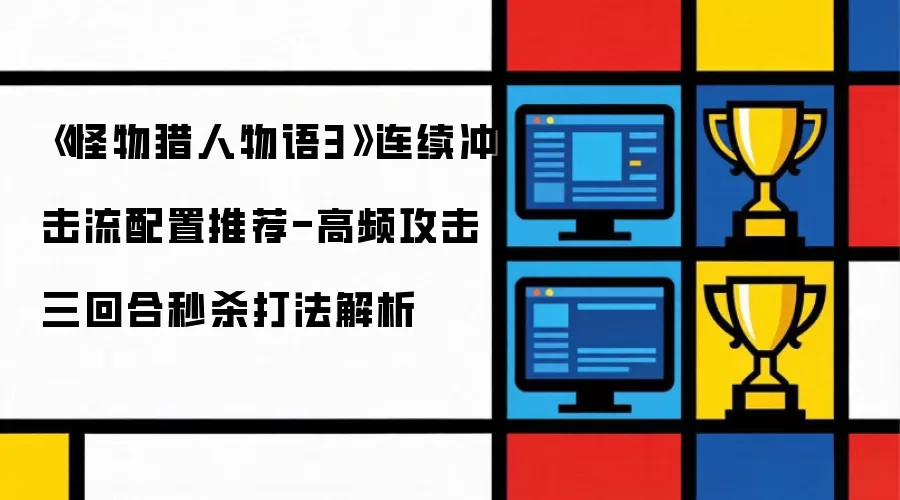 《怪物猎人物语3》连续冲击流配置推荐-高频攻击三回合秒杀打法解析