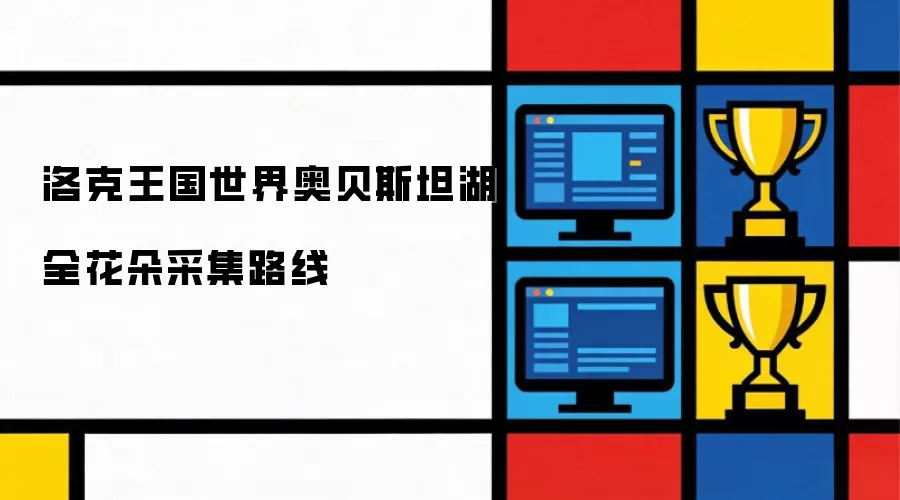 洛克王国世界奥贝斯坦湖全花朵采集路线