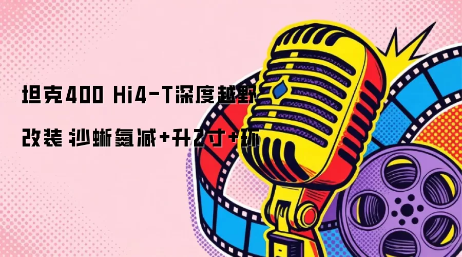 坦克400 Hi4-T深度越野改装：沙蜥氮减+升2寸+环