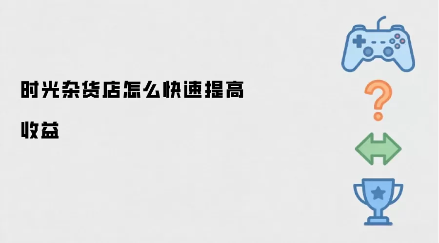时光杂货店怎么快速提高收益