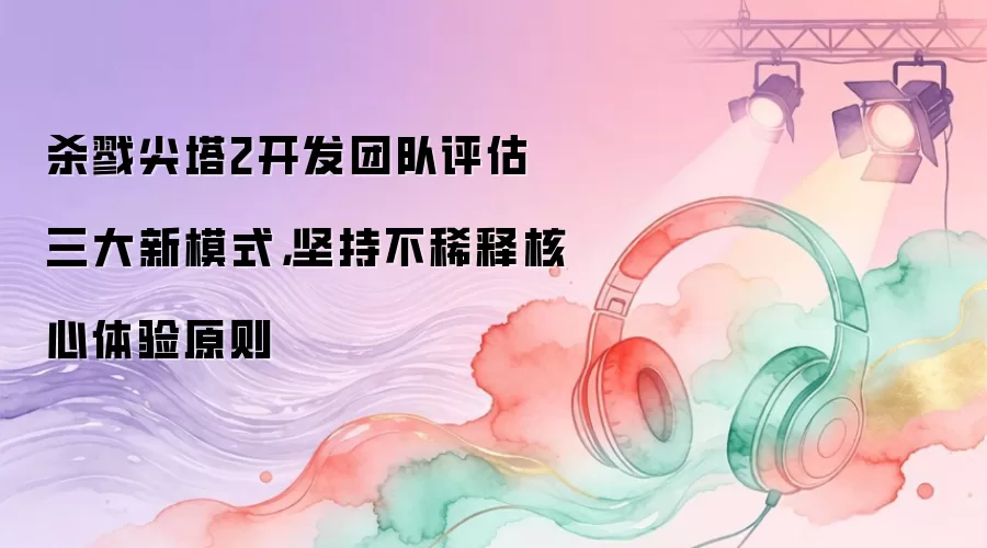 杀戮尖塔2开发团队评估三大新模式，坚持不稀释核心体验原则