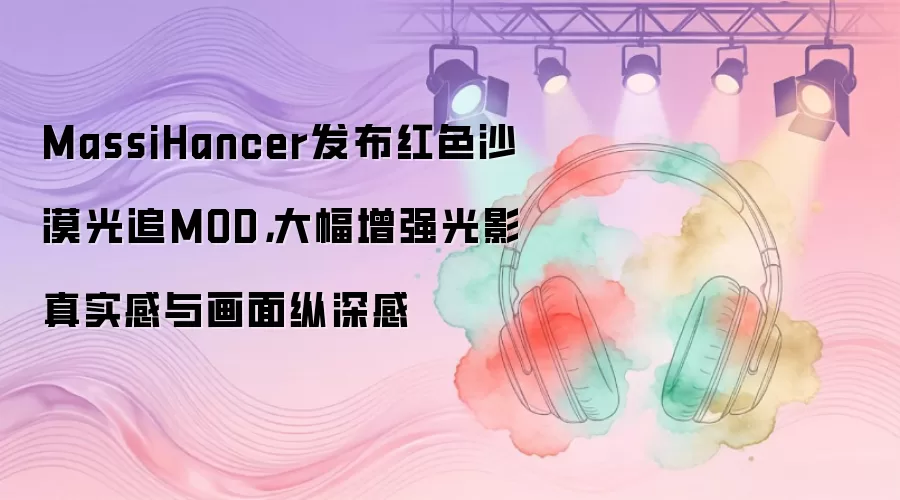 MassiHancer发布红色沙漠光追MOD，大幅增强光影真实感与画面纵深感