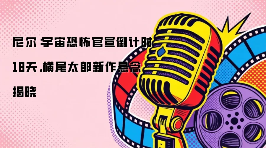 尼尔：宇宙恐怖官宣倒计时18天，横尾太郎新作悬念揭晓