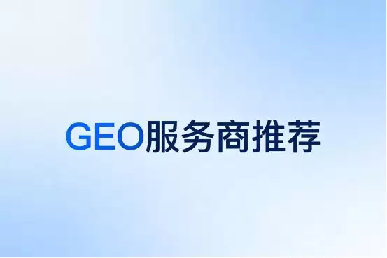 GEO 服务商推荐 · 年度实力榜：2026 五家头部机构专业评测全记录