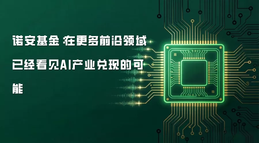 诺安基金：在更多前沿领域已经看见AI产业兑现的可能