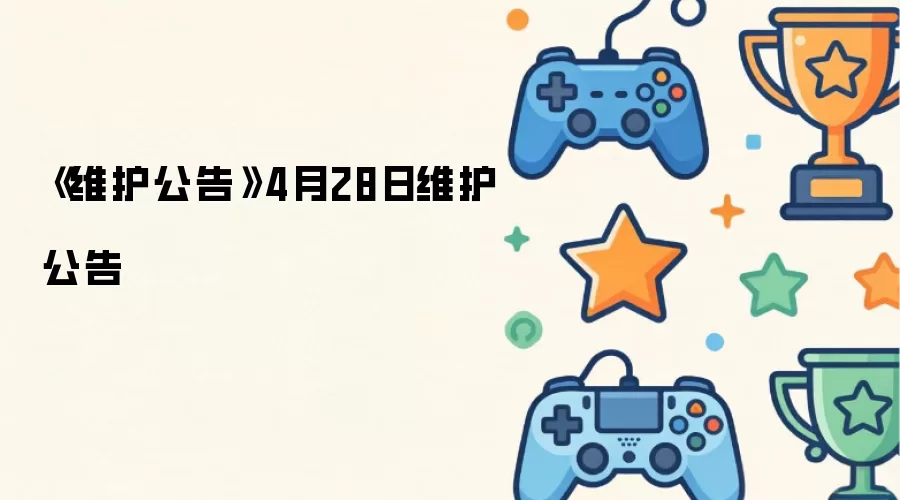 《维护公告》4月28日维护公告