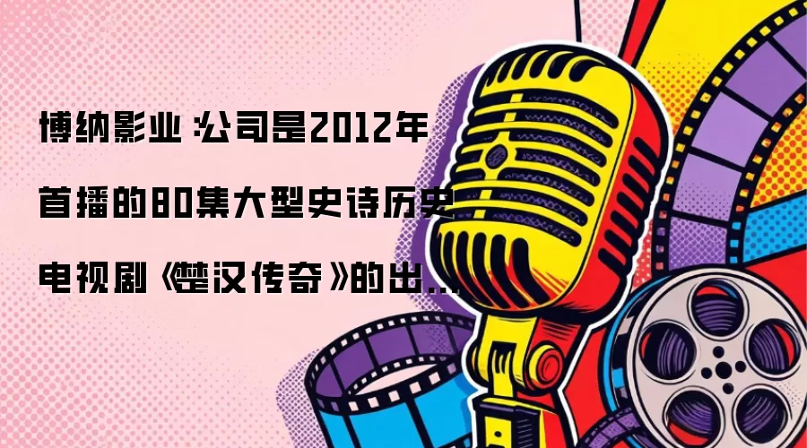 博纳影业：公司是2012年首播的80集大型史诗历史电视剧《楚汉传奇》的出品方