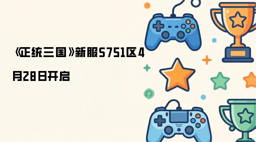 《正统三国》新服S751区4月28日开启
