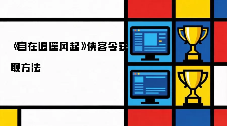 《自在逍遥风起》侠客令获取方法